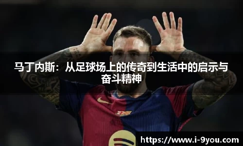 马丁内斯：从足球场上的传奇到生活中的启示与奋斗精神