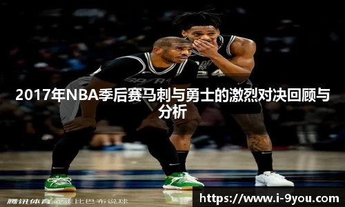 2017年NBA季后赛马刺与勇士的激烈对决回顾与分析